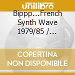 Bippp...French Synth Wave 1979/85 / Various cd