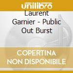 Laurent Garnier - Public Out Burst cd musicale di GARNIER LAURENT