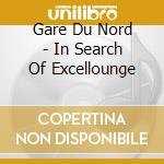 Gare Du Nord - In Search Of Excellounge cd