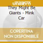They Might Be Giants - Mink Car cd musicale di THEY MIGHT BE GIANTS