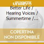 Better Life  / Hearing Voices / Summertime / 30000 Dreams cd