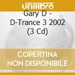 Gary D - D-Trance 3 2002 (3 Cd) cd musicale di Gary D