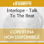 Interlope - Talk To The Beat cd
