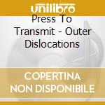 Press To Transmit - Outer Dislocations cd