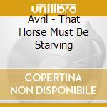 Avril - That Horse Must Be Starving cd musicale di AVRIL
