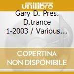 Gary D. Pres. D.trance 1-2003 / Various (3 Cd) cd