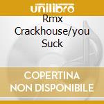 Rmx Crackhouse/you Suck cd