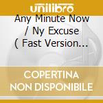 Any Minute Now / Ny Excuse ( Fast Version ) cd