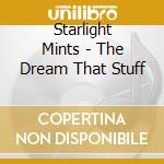 Starlight Mints - The Dream That Stuff cd