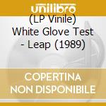 (LP Vinile) White Glove Test - Leap (1989) vinile