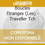 Boucles Etranges (Les) - Traveller Tch cd