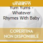 Yum Yums - Whatever Rhymes With Baby cd
