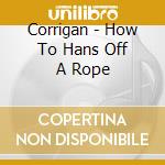 Corrigan - How To Hans Off A Rope cd