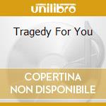 Tragedy For You cd
