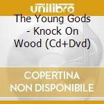 The Young Gods - Knock On Wood (Cd+Dvd)