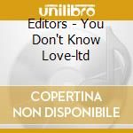 Editors - You Don't Know Love-ltd cd musicale di Editors