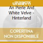 An Pierle And White Velve - Hinterland cd