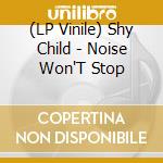 (LP Vinile) Shy Child - Noise Won'T Stop lp vinile di Shy Child