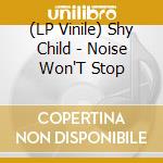 (LP Vinile) Shy Child - Noise Won'T Stop vinile