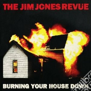 Jim Jones Revue - Burning Your House Down cd musicale di JIM JONES REVUE