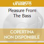 Pleasure From The Bass cd