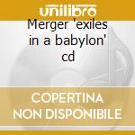 Merger 'exiles in a babylon' cd