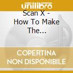 Scan X - How To Make The Unpredictable Necessary cd