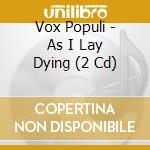 Vox Populi - As I Lay Dying (2 Cd) cd musicale di Vox Populi