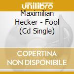 Maximilian Hecker - Fool (Cd Single) cd