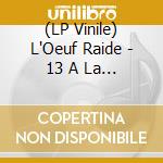 (LP Vinile) L'Oeuf Raide - 13 A La Douzaine (2 Lp) vinile