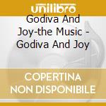 Godiva And Joy-the Music - Godiva And Joy