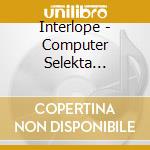 Interlope - Computer Selekta (digipack) cd