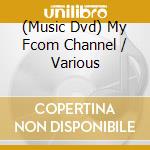 (Music Dvd) My Fcom Channel / Various cd