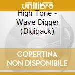 High Tone - Wave Digger (Digipack) cd musicale di High Tone