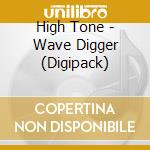 High Tone - Wave Digger (Digipack) cd