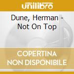 Dune, Herman - Not On Top cd musicale di Dune, Herman