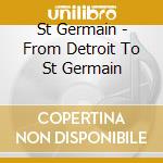 St Germain - From Detroit To St Germain cd musicale di NAVARRE LUDOVIC