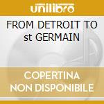 FROM DETROIT TO st GERMAIN