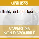 Nightflight/ambient-lounge-chill cd