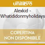 Alexkid - Whatididonmyholidays cd musicale di Alexkid
