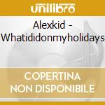 Alexkid - Whatididonmyholidays