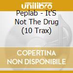 Peplab - It'S Not The Drug (10 Trax) cd musicale di Peplab