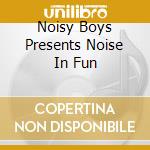 Noisy Boys Presents Noise In Fun cd