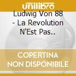 Ludwig Von 88 - La Revolution N'Est Pas.. cd musicale di Ludwig Von 88