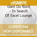 Gare Du Nord - In Search Of Excel Lounge cd