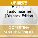 Holden - Fantomatisme [Digipack-Edition cd