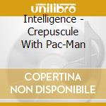 Intelligence - Crepuscule With Pac-Man cd