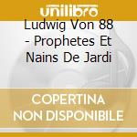 Ludwig Von 88 - Prophetes Et Nains De Jardi cd