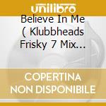 Believe In Me ( Klubbheads Frisky 7 Mix / Mankey Original / Horny Henry's 12 Adventure / Klubbheads cd