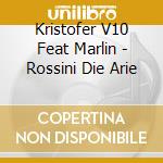 Kristofer V10 Feat Marlin - Rossini Die Arie cd musicale di Kristofer V10 Feat Marlin